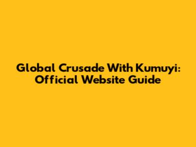 Global Crusade With Kumuyi: Official Website Guide