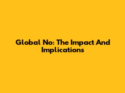 Global No: The Impact And Implications