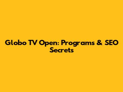 Globo TV Open: Programs & SEO Secrets