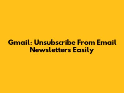 Gmail: Unsubscribe From Email Newsletters Easily