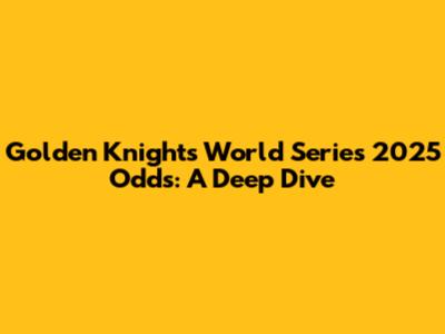 Golden Knights' World Series 2025 Odds: A Deep Dive