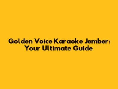 Golden Voice Karaoke Jember: Your Ultimate Guide