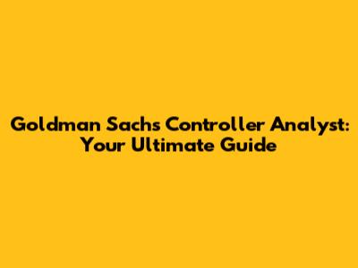 Goldman Sachs Controller Analyst: Your Ultimate Guide
