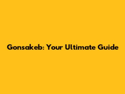 Gonsakeb: Your Ultimate Guide
