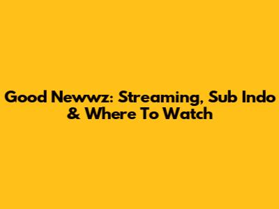 Good Newwz: Streaming, Sub Indo & Where To Watch