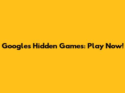 Google's Hidden Games: Play Now!