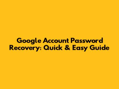 Google Account Password Recovery: Quick & Easy Guide