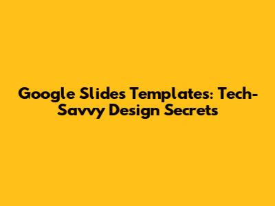 Google Slides Templates: Tech-Savvy Design Secrets