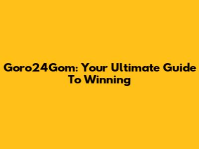 Goro24Gom: Your Ultimate Guide To Winning