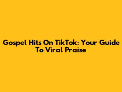 Gospel Hits On TikTok: Your Guide To Viral Praise