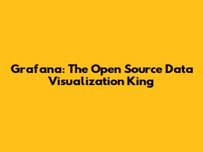 Grafana: The Open Source Data Visualization King