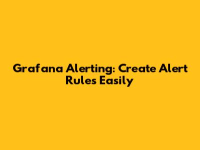 Grafana Alerting: Create Alert Rules Easily