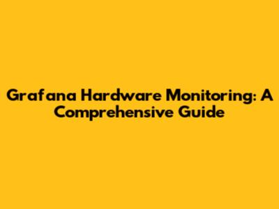 Grafana Hardware Monitoring: A Comprehensive Guide