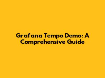 Grafana Tempo Demo: A Comprehensive Guide