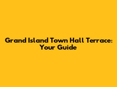 Grand Island Town Hall Terrace: Your Guide