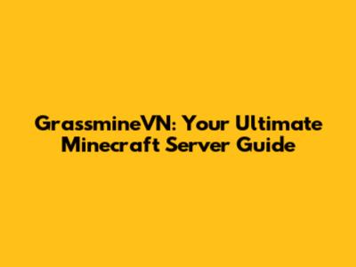 GrassmineVN: Your Ultimate Minecraft Server Guide