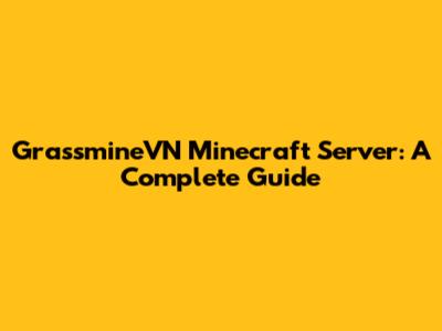 GrassmineVN Minecraft Server: A Complete Guide