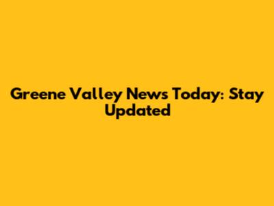 Greene Valley News Today: Stay Updated