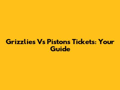Grizzlies Vs Pistons Tickets: Your Guide