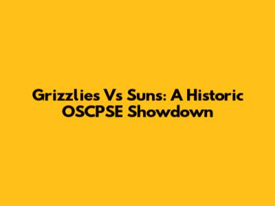 Grizzlies Vs Suns: A Historic OSCPSE Showdown