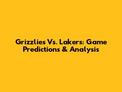 Grizzlies Vs. Lakers: Game Predictions & Analysis