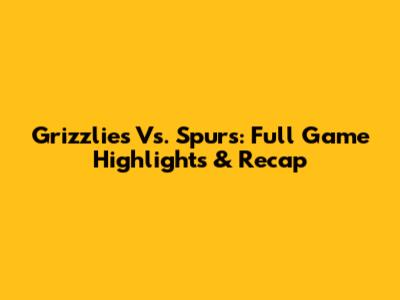 Grizzlies Vs. Spurs: Full Game Highlights & Recap