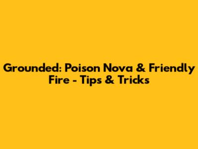 Grounded: Poison Nova & Friendly Fire - Tips & Tricks