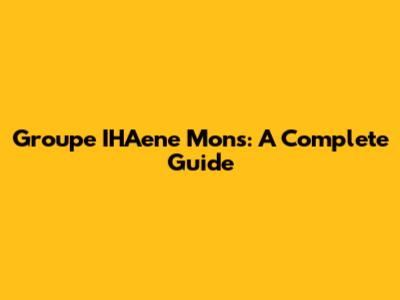 Groupe IHAene Mons: A Complete Guide