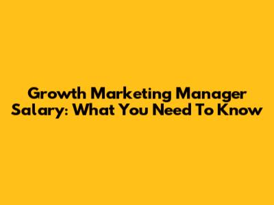 Growth Marketing Manager Salary: What You Need To Know