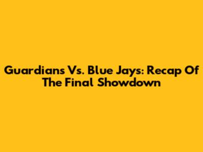 Guardians Vs. Blue Jays: Recap Of The Final Showdown