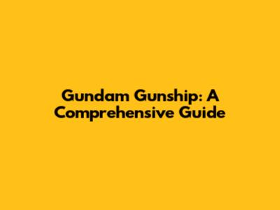 Gundam Gunship: A Comprehensive Guide
