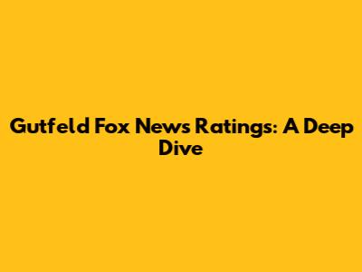 Gutfeld Fox News Ratings: A Deep Dive