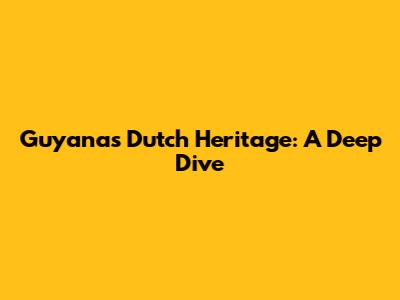 Guyana's Dutch Heritage: A Deep Dive