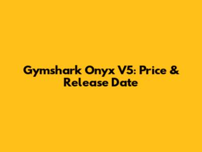 Gymshark Onyx V5: Price & Release Date