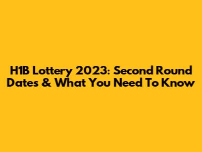 H1B Lottery 2023: Second Round Dates & What You Need To Know
