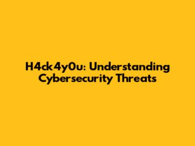 H4ck4y0u: Understanding Cybersecurity Threats