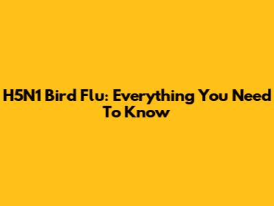 H5N1 Bird Flu: Everything You Need To Know
