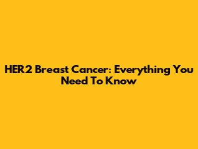 HER2 Breast Cancer: Everything You Need To Know