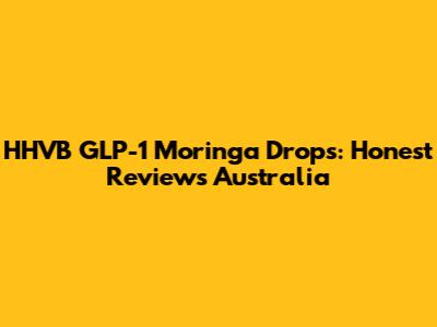HHVB GLP-1 Moringa Drops: Honest Reviews Australia