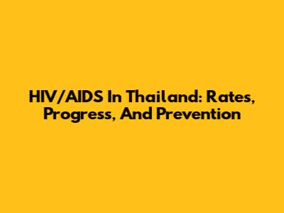 HIV/AIDS In Thailand: Rates, Progress, And Prevention