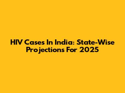 HIV Cases In India: State-Wise Projections For 2025