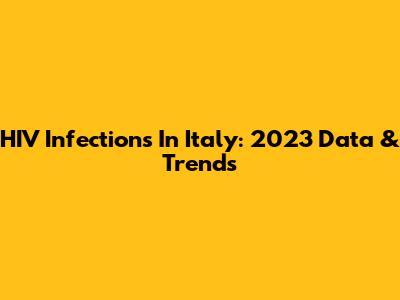 HIV Infections In Italy: 2023 Data & Trends