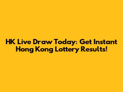 HK Live Draw Today: Get Instant Hong Kong Lottery Results!