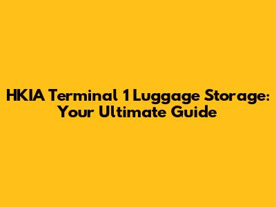 HKIA Terminal 1 Luggage Storage: Your Ultimate Guide