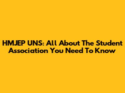 HMJEP UNS: All About The Student Association You Need To Know