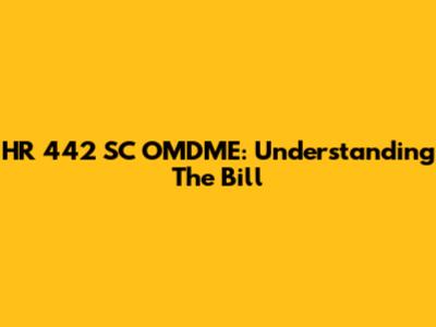 HR 442 SC OMDME: Understanding The Bill