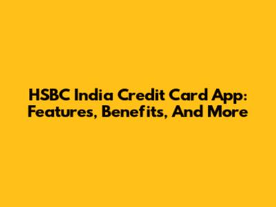 HSBC India Credit Card App: Features, Benefits, And More