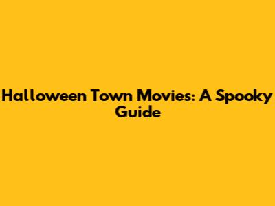 Halloween Town Movies: A Spooky Guide