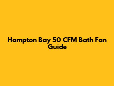 Hampton Bay 50 CFM Bath Fan Guide