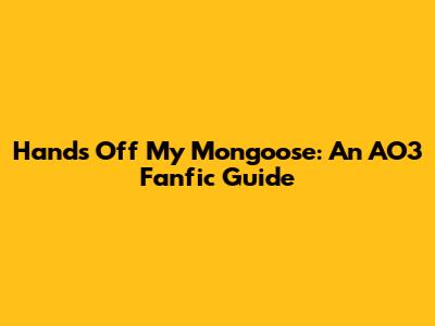 Hands Off My Mongoose: An AO3 Fanfic Guide